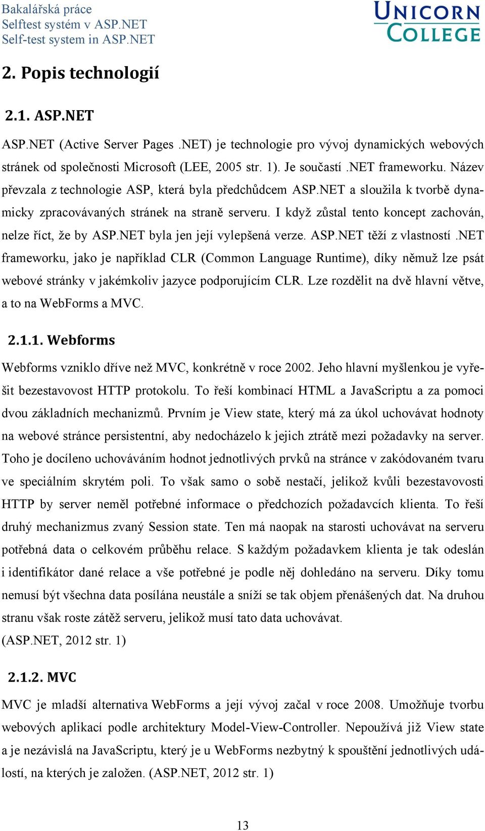 NET byla jen její vylepšená verze. ASP.NET těží z vlastností.net frameworku, jako je například CLR (Common Language Runtime), díky němuž lze psát webové stránky v jakémkoliv jazyce podporujícím CLR.