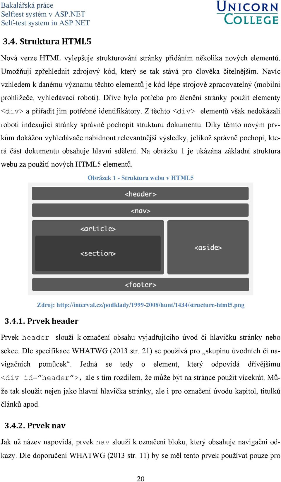 Dříve bylo potřeba pro členění stránky použít elementy <div> a přiřadit jim potřebné identifikátory.