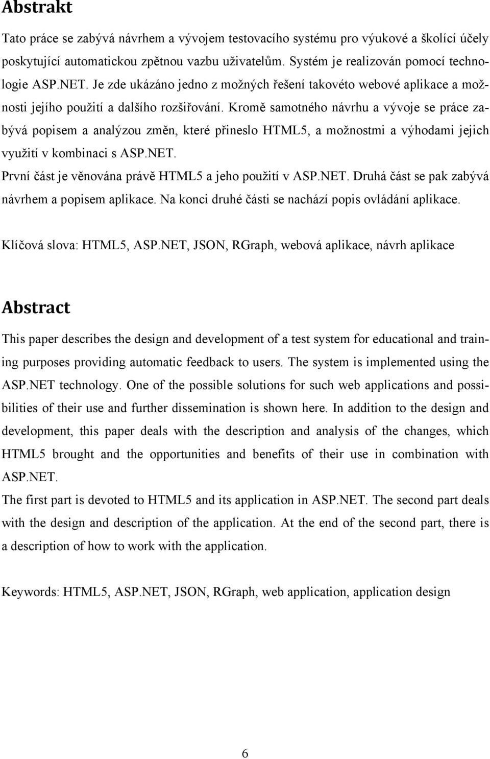 Kromě samotného návrhu a vývoje se práce zabývá popisem a analýzou změn, které přineslo HTML5, a možnostmi a výhodami jejich využití v kombinaci s ASP.NET.