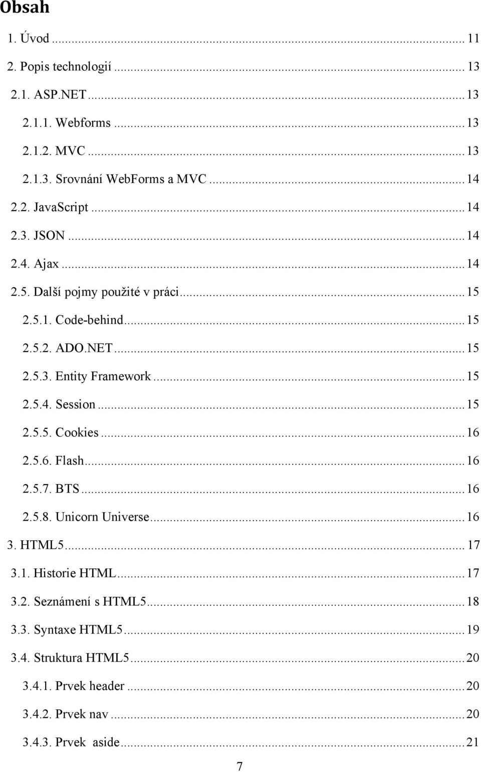 .. 15 2.5.5. Cookies... 16 2.5.6. Flash... 16 2.5.7. BTS... 16 2.5.8. Unicorn Universe... 16 3. HTML5... 17 3.1. Historie HTML... 17 3.2. Seznámení s HTML5.