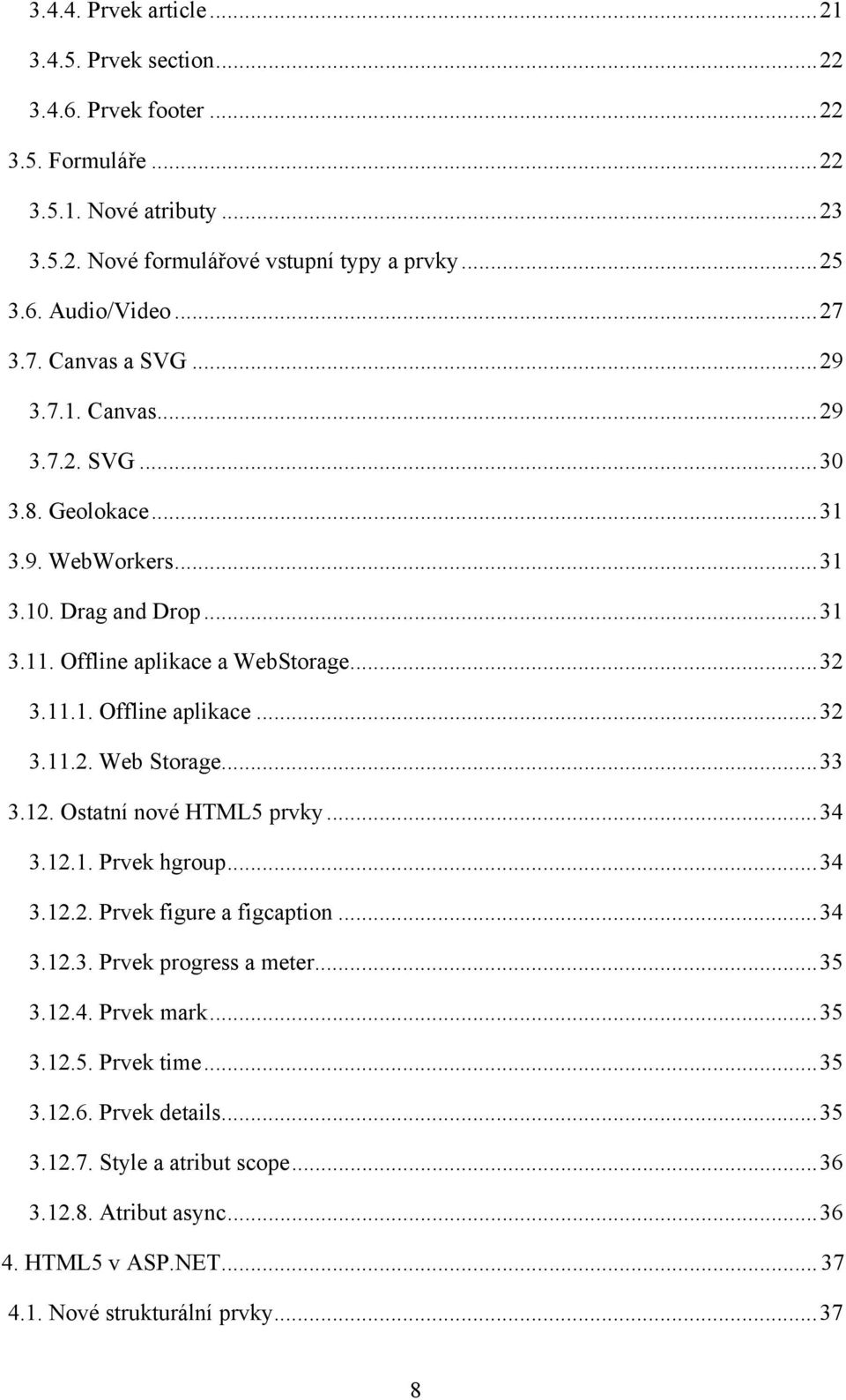 .. 33 3.12. Ostatní nové HTML5 prvky... 34 3.12.1. Prvek hgroup... 34 3.12.2. Prvek figure a figcaption... 34 3.12.3. Prvek progress a meter... 35 3.12.4. Prvek mark... 35 3.12.5. Prvek time.