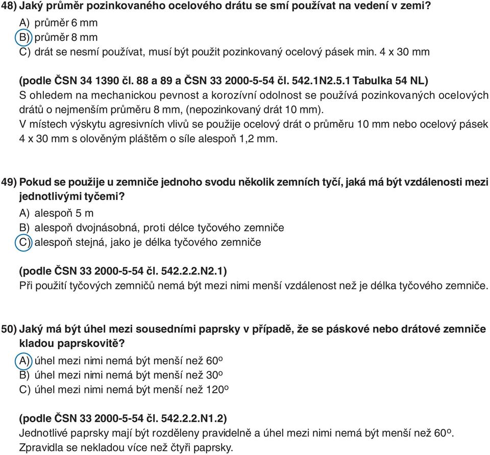 54 čl. 542.1N2.5.1 Tabulka 54 NL) S ohledem na mechanickou pevnost a korozívní odolnost se používá pozinkovaných ocelových drátů o nejmenším průměru 8 mm, (nepozinkovaný drát 10 mm).