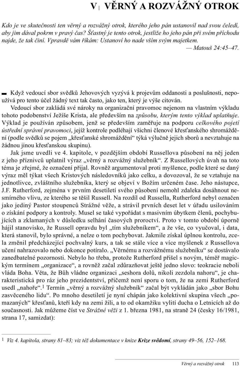 Když vedoucí sbor svědků Jehovových vyzývá k projevům oddanosti a poslušnosti, nepoužívá pro tento účel žádný text tak často, jako ten, který je výše citován.