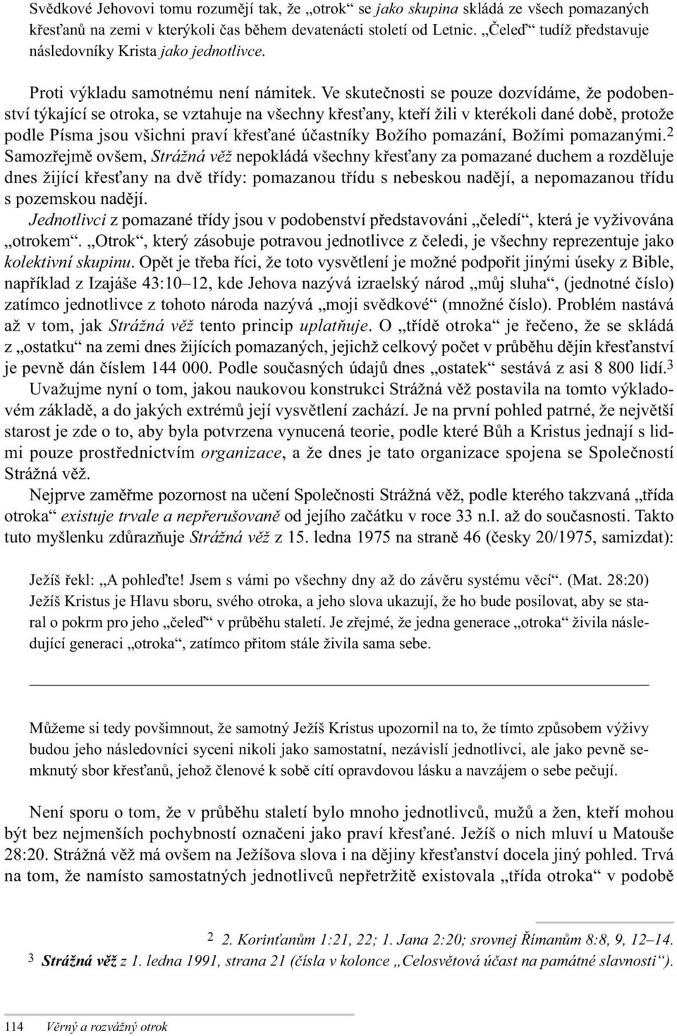 Ve skutečnosti se pouze dozvídáme, že podobenství týkající se otroka, se vztahuje na všechny křesťany, kteří žili v kterékoli dané době, protože podle Písma jsou všichni praví křesťané účastníky
