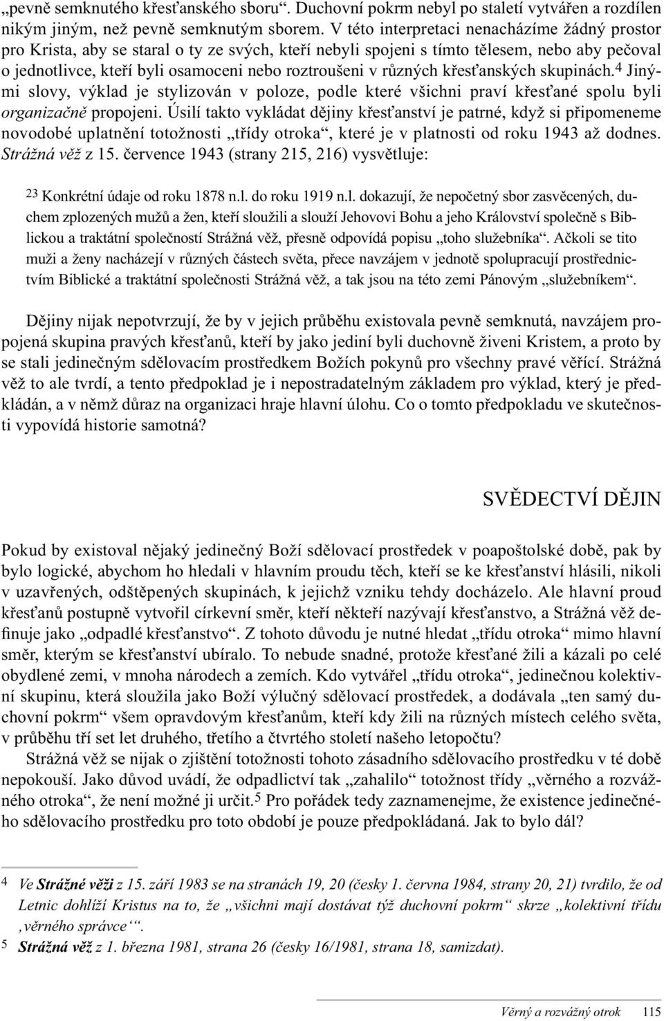různých křesťanských skupinách. 4 Jinými slovy, výklad je stylizován v poloze, podle které všichni praví křesťané spolu byli organizačně propojeni.