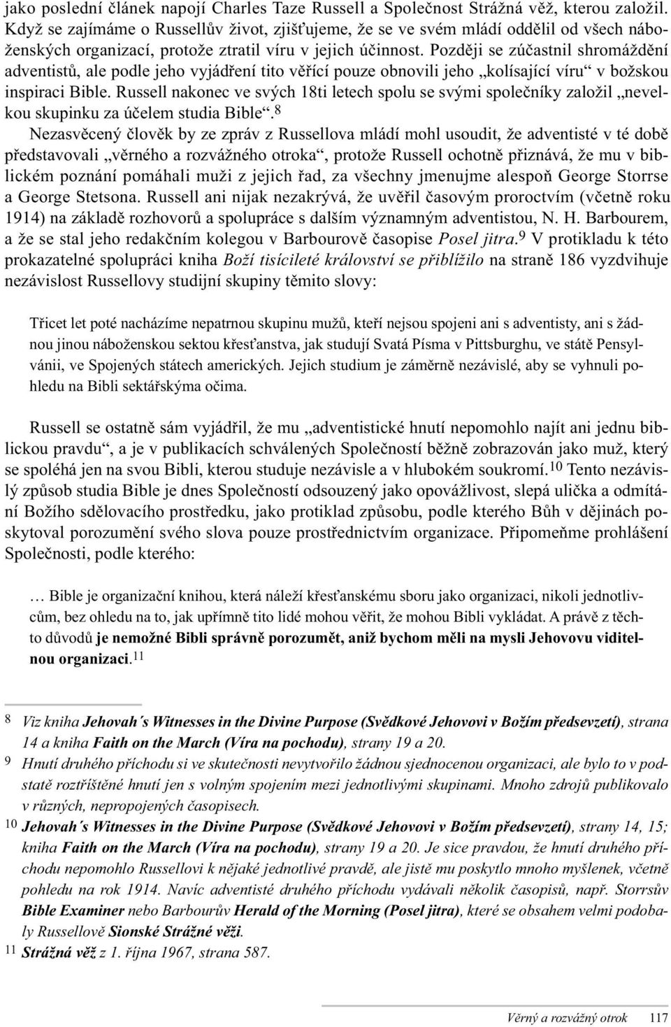 Později se zúčastnil shromáždění adventistů, ale podle jeho vyjádření tito věřící pouze obnovili jeho kolísající víru v božskou inspiraci Bible.