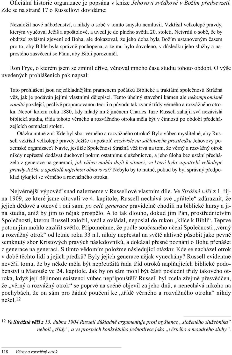 Netvrdil o sobě, že by obdržel zvláštní zjevení od Boha, ale dokazoval, že jeho doba byla Božím ustanoveným časem pro to, aby Bible byla správně pochopena, a že mu bylo dovoleno, v důsledku jeho