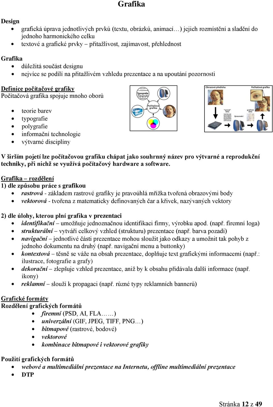 typografie polygrafie informační technologie výtvarné disciplíny V širším pojetí lze počítačovou grafiku chápat jako souhrnný název pro výtvarné a reprodukční techniky, při nichž se využívá
