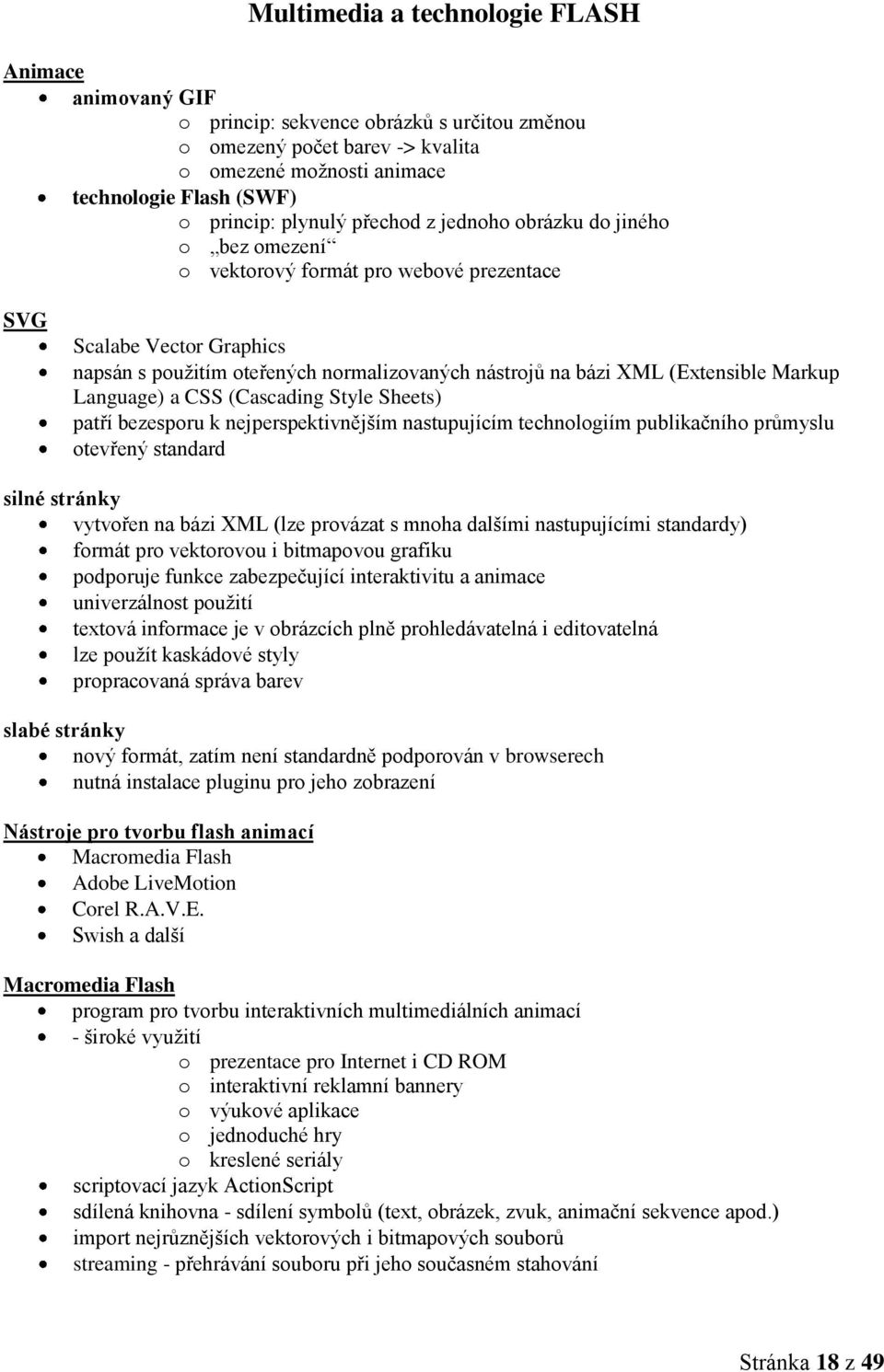 (Extensible Markup Language) a CSS (Cascading Style Sheets) patří bezesporu k nejperspektivnějším nastupujícím technologiím publikačního průmyslu otevřený standard silné stránky vytvořen na bázi XML