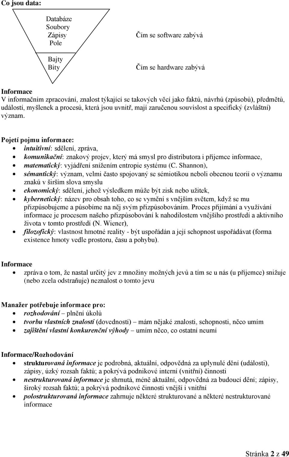 Pojetí pojmu informace: intuitivní: sdělení, zpráva, komunikační: znakový projev, který má smysl pro distributora i příjemce informace, matematický: vyjádření snížením entropie systému (C.