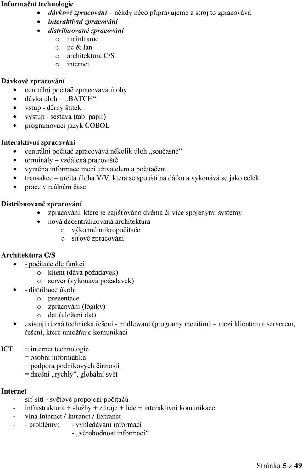 papír) programovací jazyk COBOL Interaktivní zpracování centrální počítač zpracovává několik úloh současně terminály vzdálená pracoviště výměna informace mezi uživatelem a počítačem transakce určitá