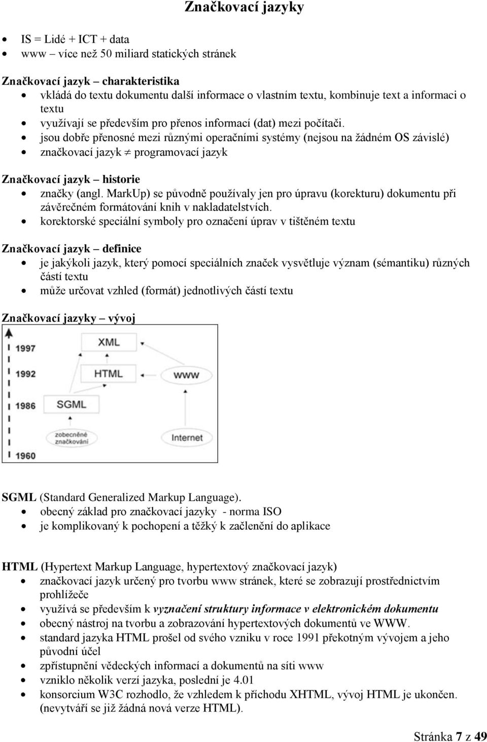 jsou dobře přenosné mezi různými operačními systémy (nejsou na žádném OS závislé) značkovací jazyk programovací jazyk Značkovací jazyk historie značky (angl.