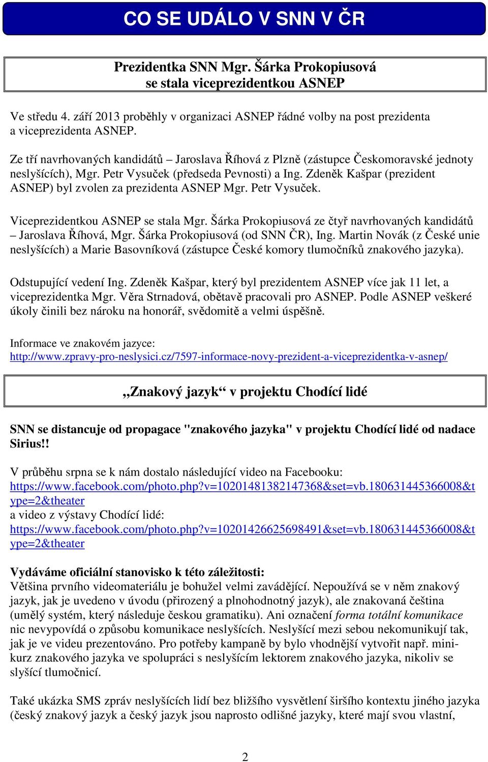 Zdeněk Kašpar (prezident ASNEP) byl zvolen za prezidenta ASNEP Mgr. Petr Vysuček. Viceprezidentkou ASNEP se stala Mgr. Šárka Prokopiusová ze čtyř navrhovaných kandidátů Jaroslava Říhová, Mgr.