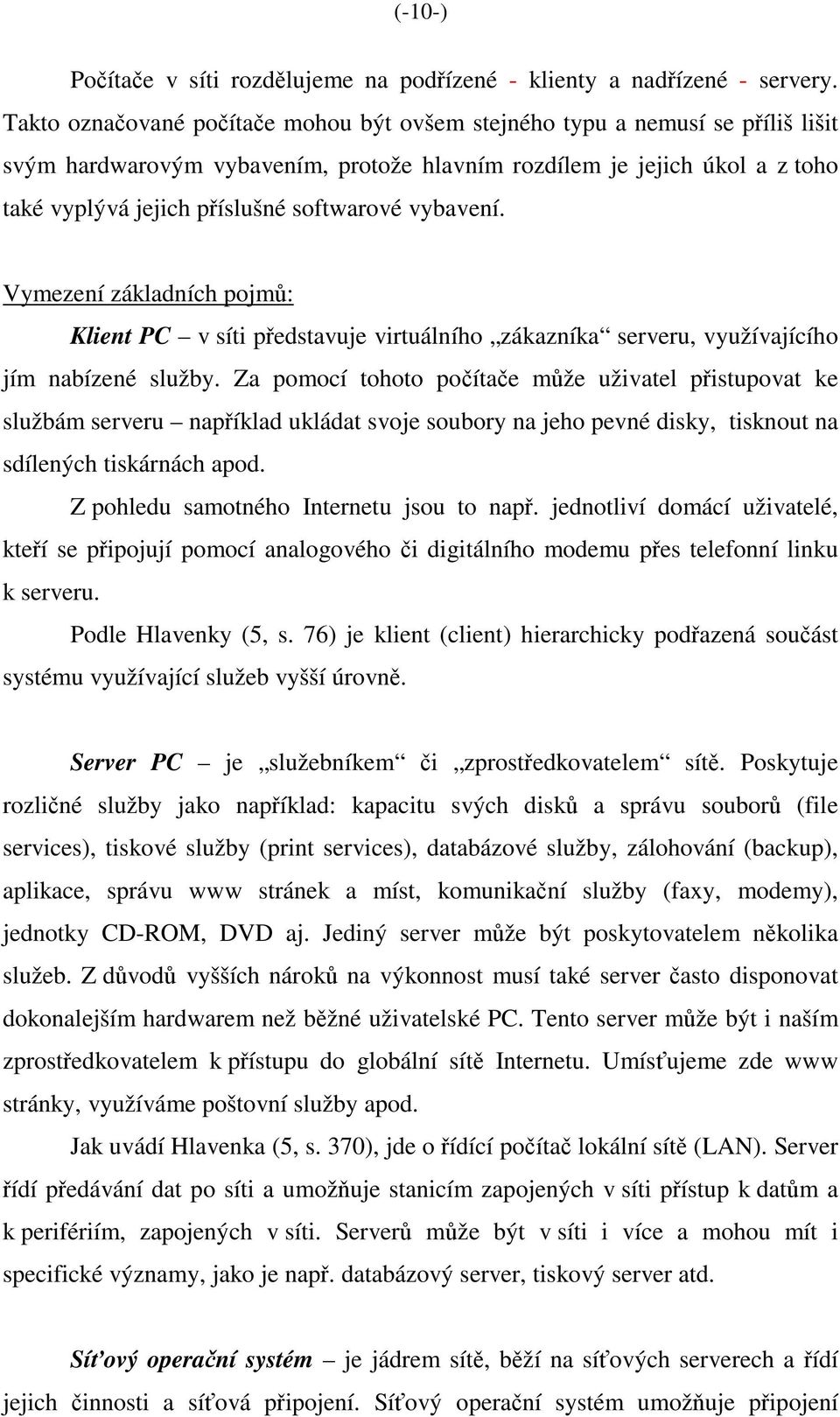 vybavení. Vymezení základních pojmů: Klient PC v síti představuje virtuálního zákazníka serveru, využívajícího jím nabízené služby.