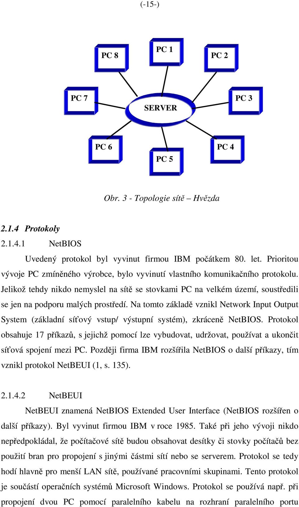 Jelikož tehdy nikdo nemyslel na sítě se stovkami PC na velkém území, soustředili se jen na podporu malých prostředí.