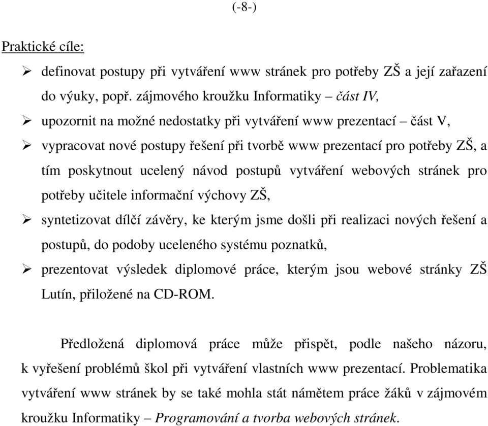 ucelený návod postupů vytváření webových stránek pro potřeby učitele informační výchovy ZŠ, syntetizovat dílčí závěry, ke kterým jsme došli při realizaci nových řešení a postupů, do podoby uceleného