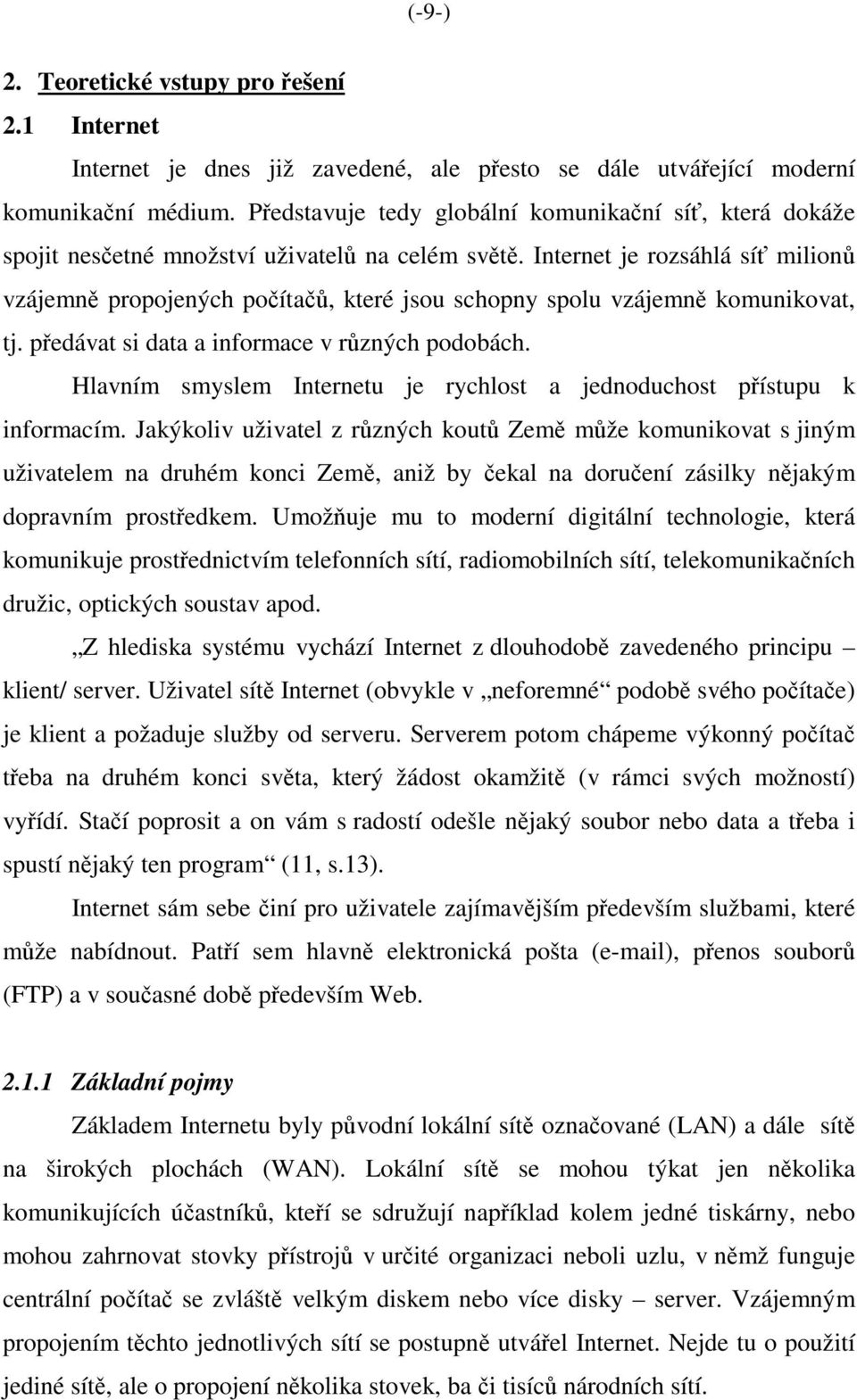 Internet je rozsáhlá síť milionů vzájemně propojených počítačů, které jsou schopny spolu vzájemně komunikovat, tj. předávat si data a informace v různých podobách.