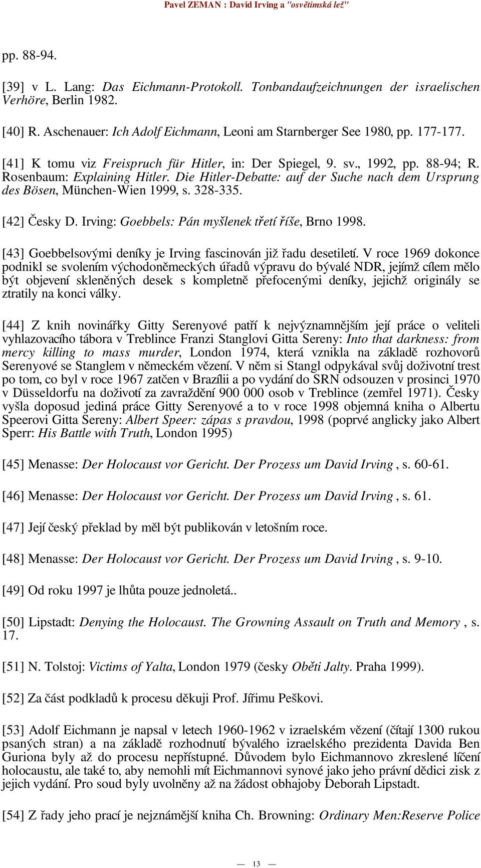 328-335. [42] esky D. Irving: Goebbels: Pán my lenek t etí í e, Brno 1998. [43] Goebbelsov mi deníky je Irving fascinován ji adu desetiletí.