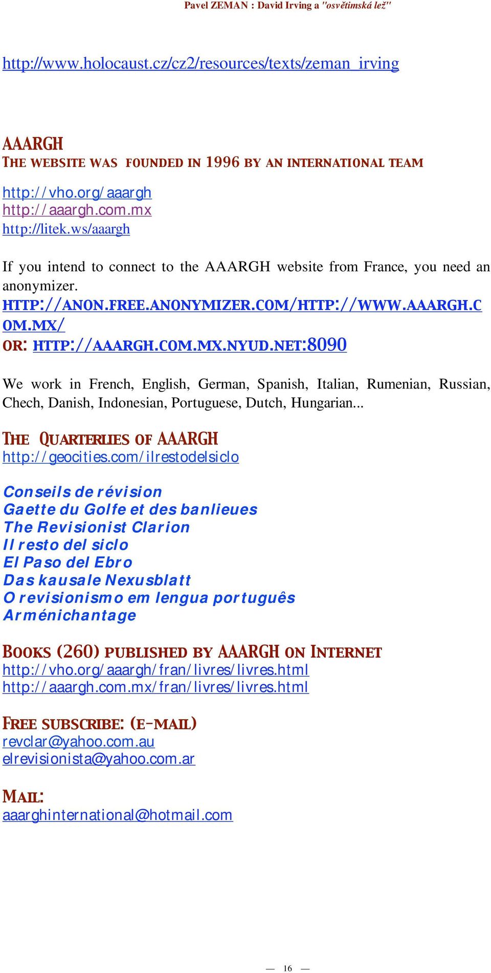 net:8090 We work in French, English, German, Spanish, Italian, Rumenian, Russian, Chech, Danish, Indonesian, Portuguese, Dutch, Hungarian... The Quarterlies of AAARGH http://geocities.