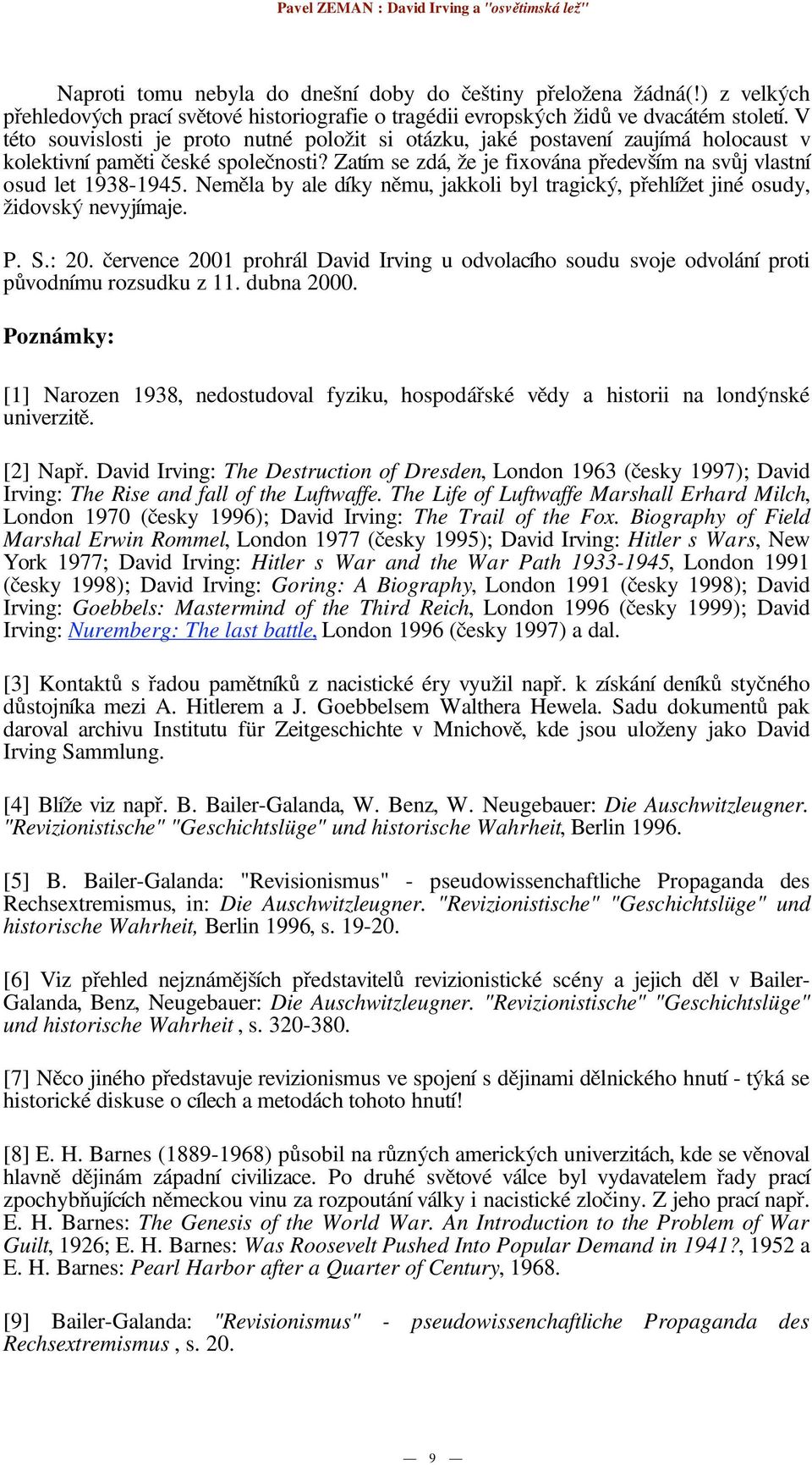 Nem la by ale díky n mu, jakkoli byl tragick, p ehlí et jiné osudy, idovsk nevyjímaje. P. S.: 20. ervence 2001 prohrál David Irving u odvolacího soudu svoje odvolání proti p vodnímu rozsudku z 11.