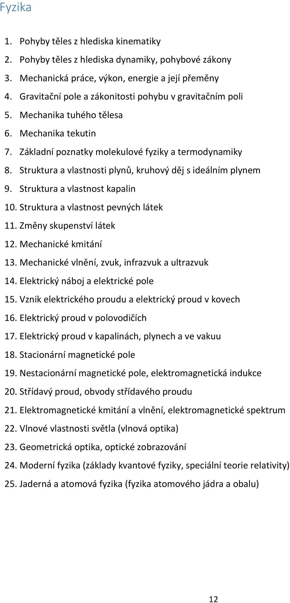 Struktura a vlastnosti plynů, kruhový děj s ideálním plynem 9. Struktura a vlastnost kapalin 10. Struktura a vlastnost pevných látek 11. Změny skupenství látek 12. Mechanické kmitání 13.