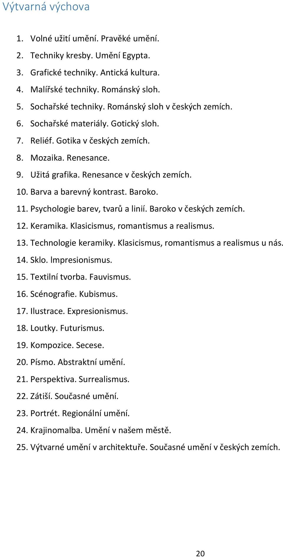 Barva a barevný kontrast. Baroko. 11. Psychologie barev, tvarů a linií. Baroko v českých zemích. 12. Keramika. Klasicismus, romantismus a realismus. 13. Technologie keramiky.