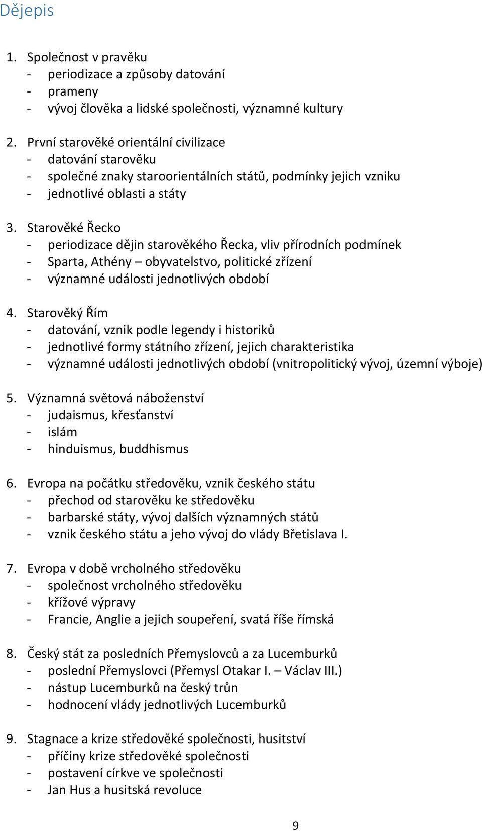 Starověké Řecko - periodizace dějin starověkého Řecka, vliv přírodních podmínek - Sparta, Athény obyvatelstvo, politické zřízení - významné události jednotlivých období 4.