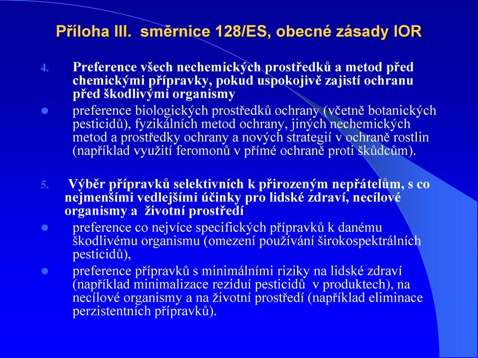 pesticidů), fyzikálních metod ochrany, jiných nechemických metod a prostředky ochrany a nových strategií v ochraně rostlin (například využití feromonů v přímé ochraně proti škůdcům). 5.