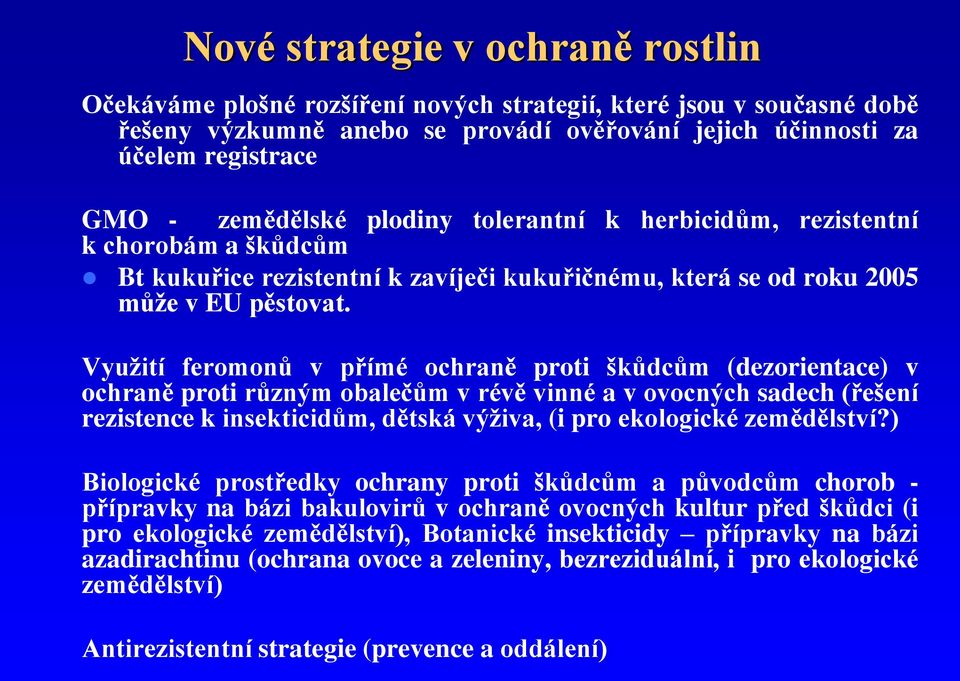 Využití feromonů v přímé ochraně proti škůdcům (dezorientace) v ochraně proti různým obalečům v révě vinné a v ovocných sadech (řešení rezistence k insekticidům, dětská výživa, (i pro ekologické