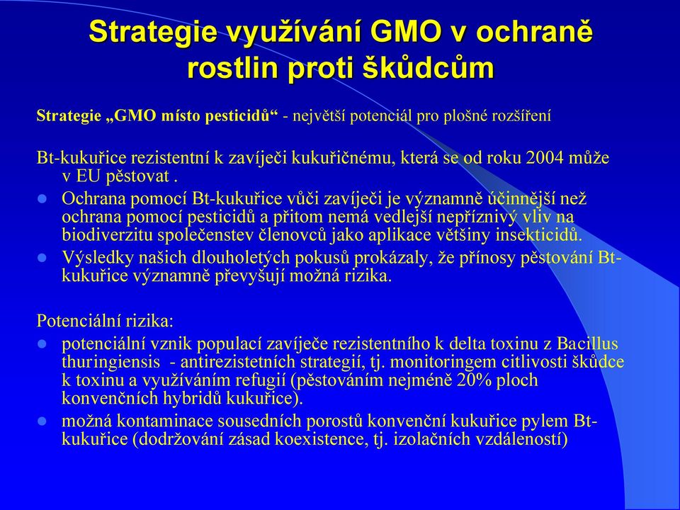 Ochrana pomocí Bt-kukuřice vůči zavíječi je významně účinnější než ochrana pomocí pesticidů a přitom nemá vedlejší nepříznivý vliv na biodiverzitu společenstev členovců jako aplikace většiny