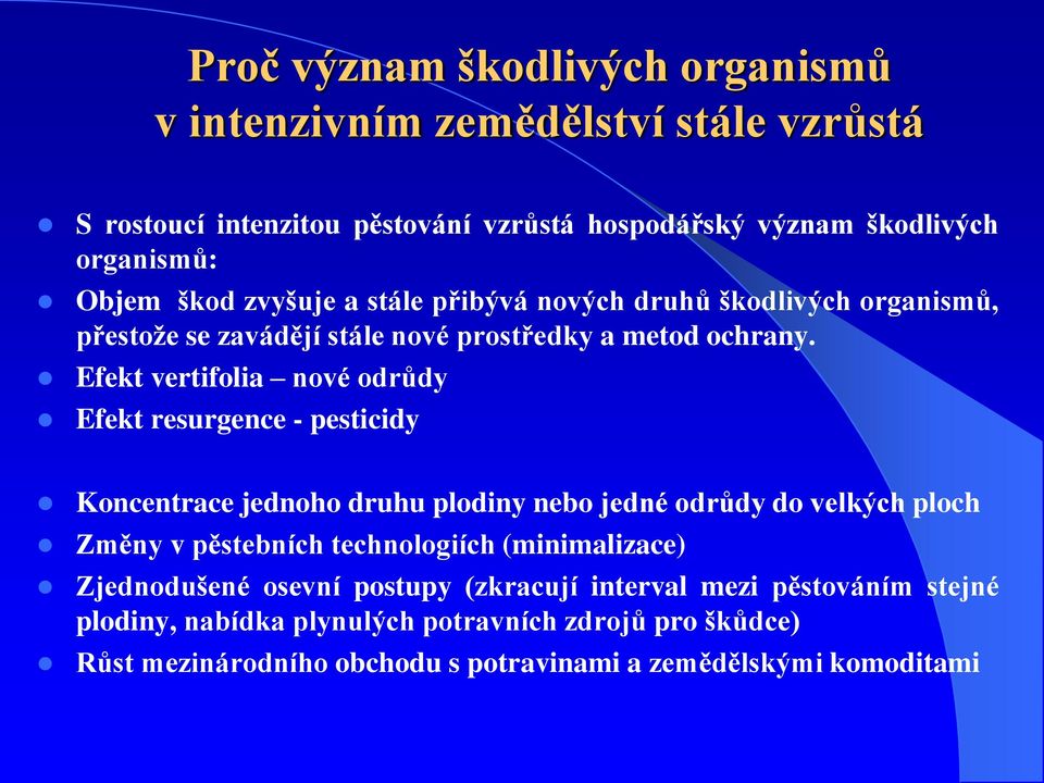 Efekt vertifolia nové odrůdy Efekt resurgence - pesticidy Koncentrace jednoho druhu plodiny nebo jedné odrůdy do velkých ploch Změny v pěstebních technologiích