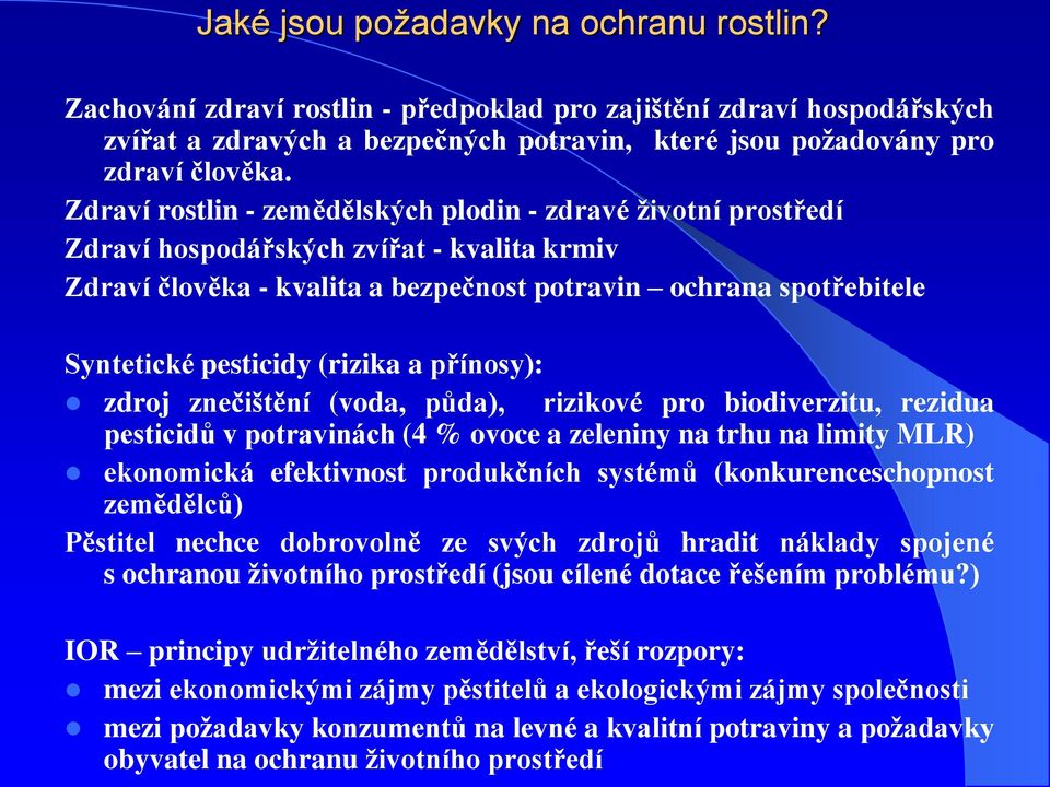 (rizika a přínosy): zdroj znečištění (voda, půda), rizikové pro biodiverzitu, rezidua pesticidů v potravinách (4 % ovoce a zeleniny na trhu na limity MLR) ekonomická efektivnost produkčních systémů