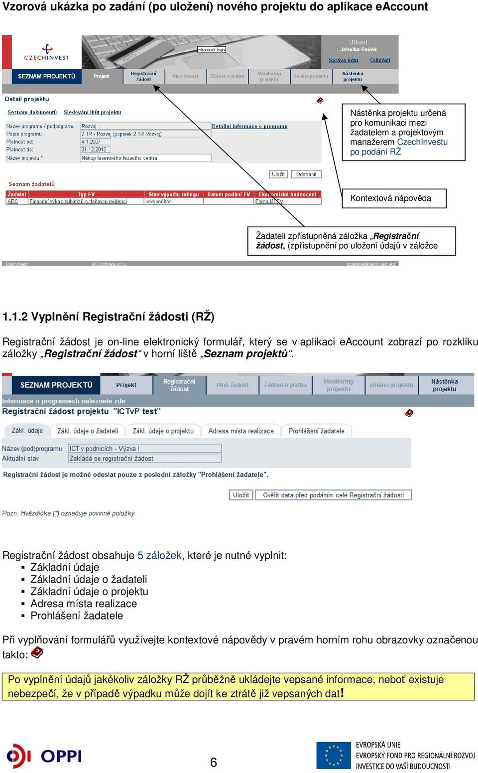 1.2 Vyplnění Registrační žádosti (RŽ) Registrační žádost je on-line elektronický formulář, který se v aplikaci eaccount zobrazí po rozkliku záložky Registrační žádost v horní liště Seznam projektů.