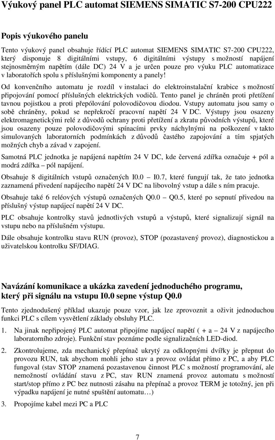 Od konvenčního automatu je rozdíl v instalaci do elektroinstalační krabice s možností připojování pomocí příslušných elektrických vodičů.