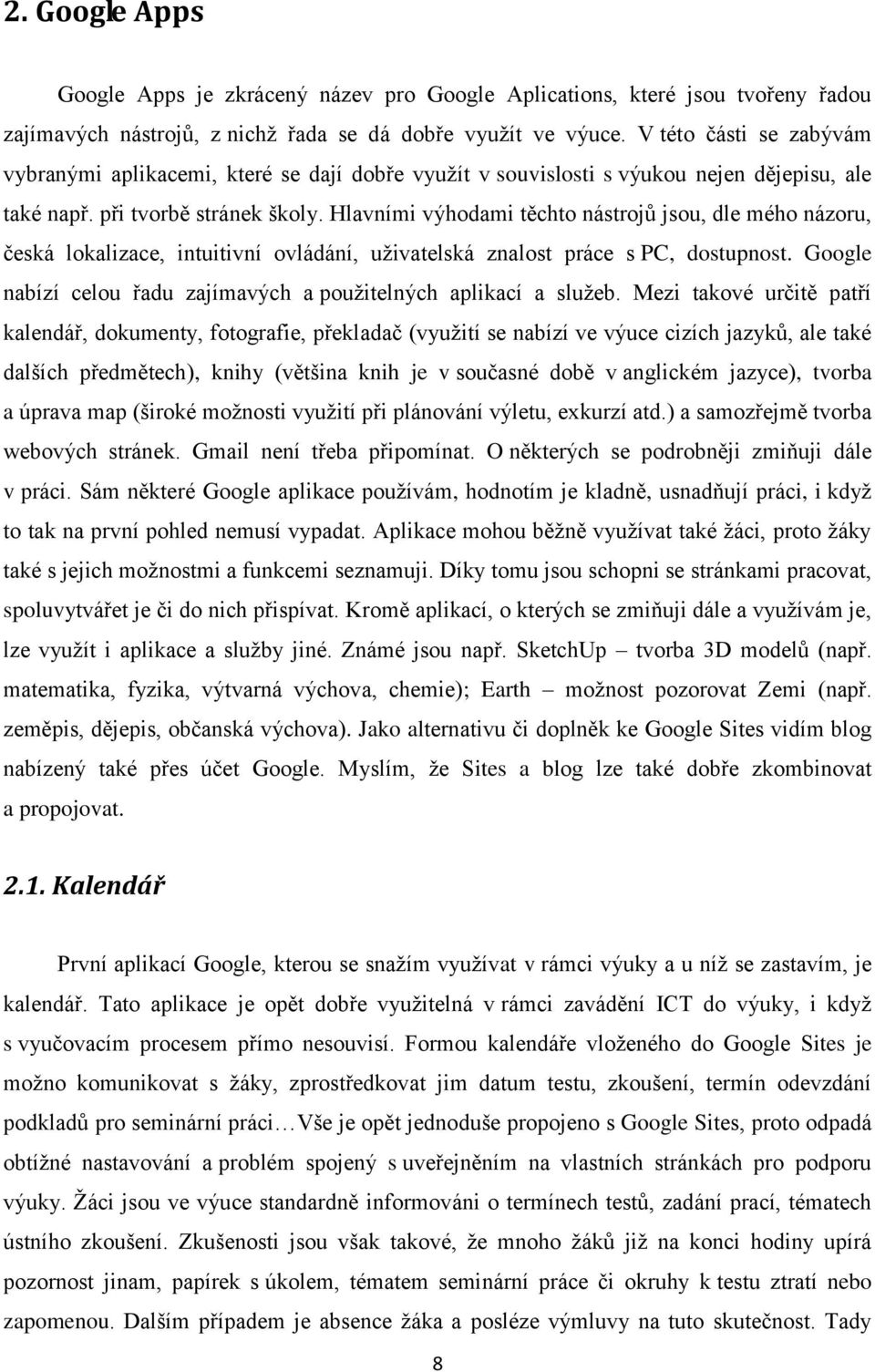 Hlavními výhodami těchto nástrojů jsou, dle mého názoru, česká lokalizace, intuitivní ovládání, uţivatelská znalost práce s PC, dostupnost.