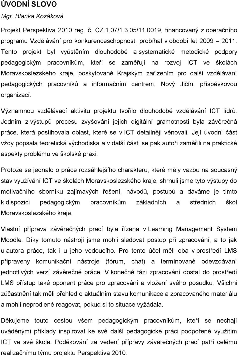 pro další vzdělávání pedagogických pracovníků a informačním centrem, Nový Jičín, příspěvkovou organizací. Významnou vzdělávací aktivitu projektu tvořilo dlouhodobé vzdělávání ICT lídrů.