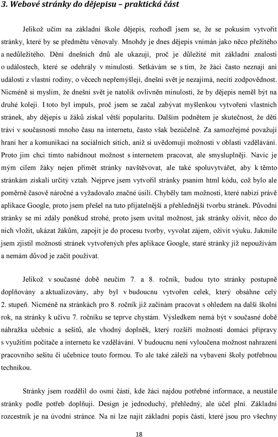 Setkávám se s tím, ţe ţáci často neznají ani události z vlastní rodiny, o věcech nepřemýšlejí, dnešní svět je nezajímá, necítí zodpovědnost.