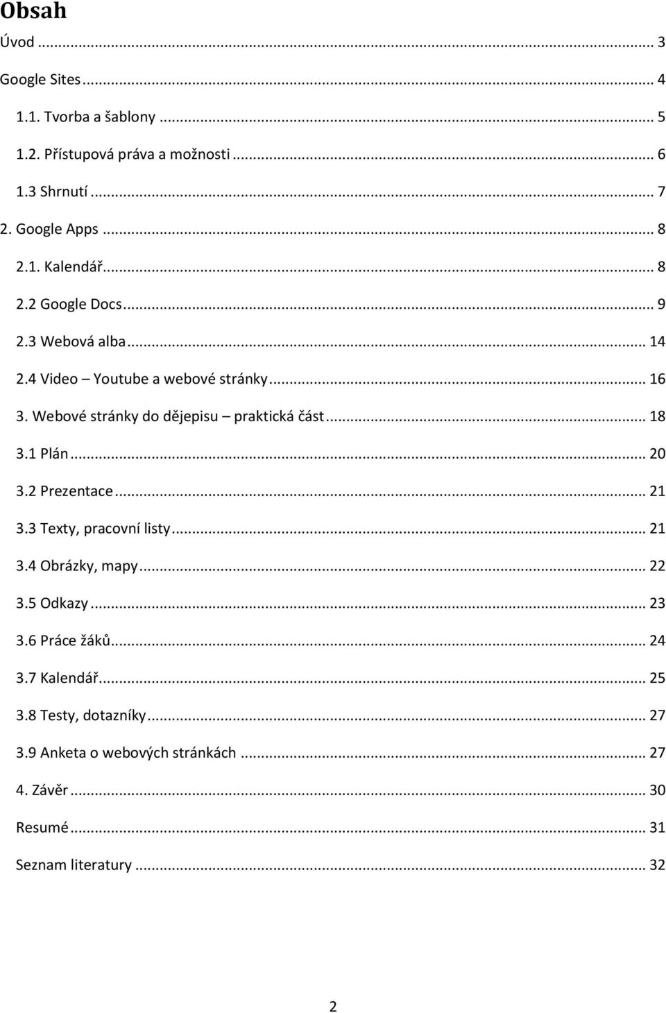 1 Plán... 20 3.2 Prezentace... 21 3.3 Texty, pracovní listy... 21 3.4 Obrázky, mapy... 22 3.5 Odkazy... 23 3.6 Práce žáků... 24 3.
