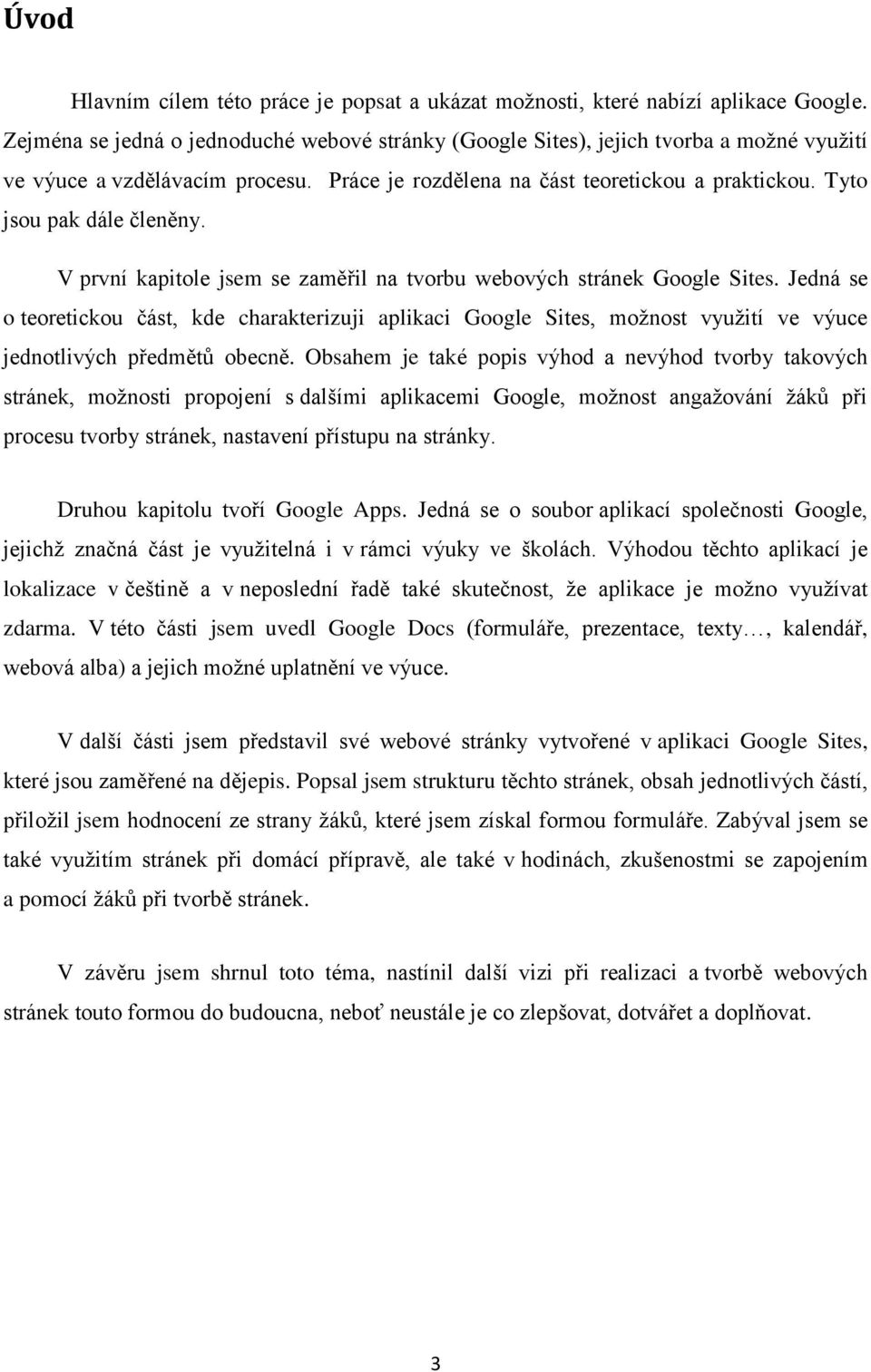 Tyto jsou pak dále členěny. V první kapitole jsem se zaměřil na tvorbu webových stránek Google Sites.