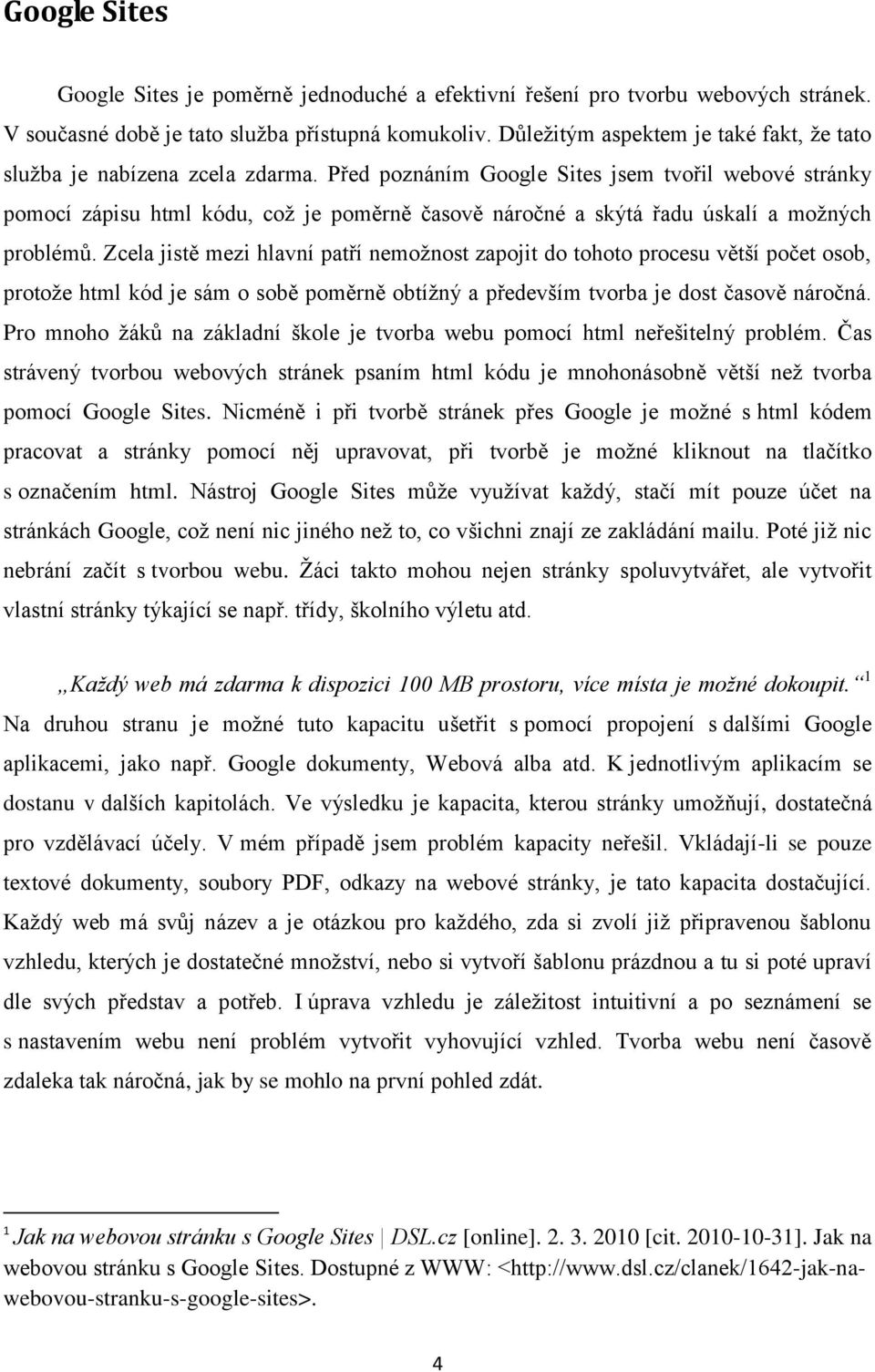 Před poznáním Google Sites jsem tvořil webové stránky pomocí zápisu html kódu, coţ je poměrně časově náročné a skýtá řadu úskalí a moţných problémů.