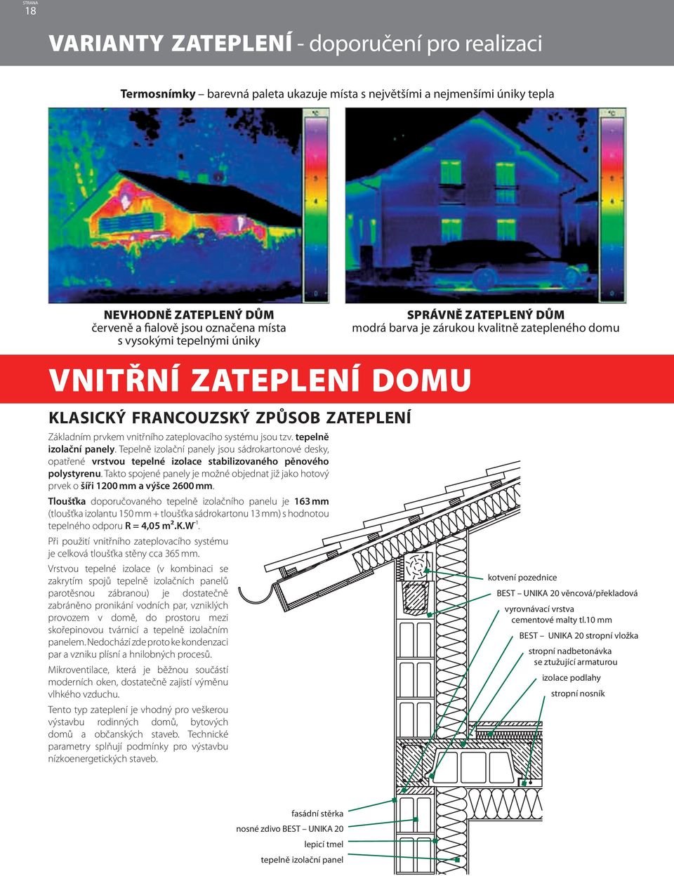 jsou tzv. tepelně izolační panely. Tepelně izolační panely jsou sádrokartonové desky, opatřené vrstvou tepelné izolace stabilizovaného pěnového polystyrenu.