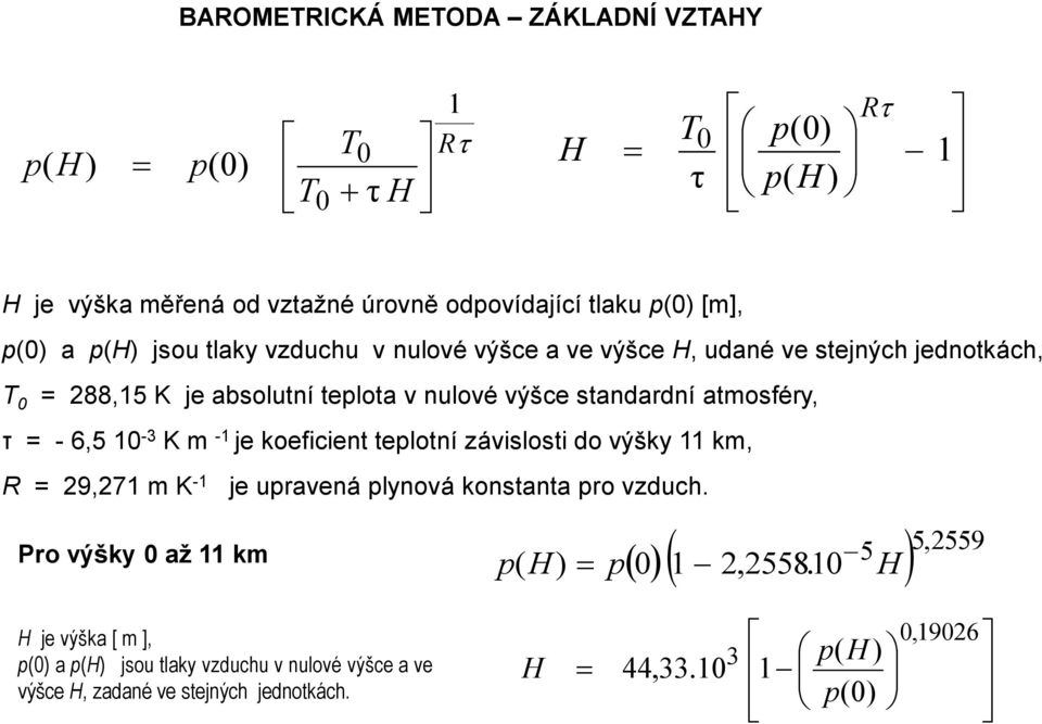 6,5 10-3 K m -1 je koeficient teplotní závislosti do výšky 11 km, R = 29,271 m K -1 je upravená plynová konstanta pro vzduch.