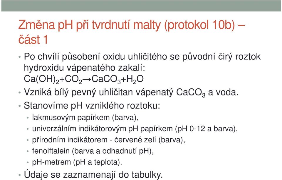 Stanovíme ph vzniklého roztoku: lakmusovým papírkem (barva), univerzálním indikátorovým ph papírkem (ph 0-12 a barva),