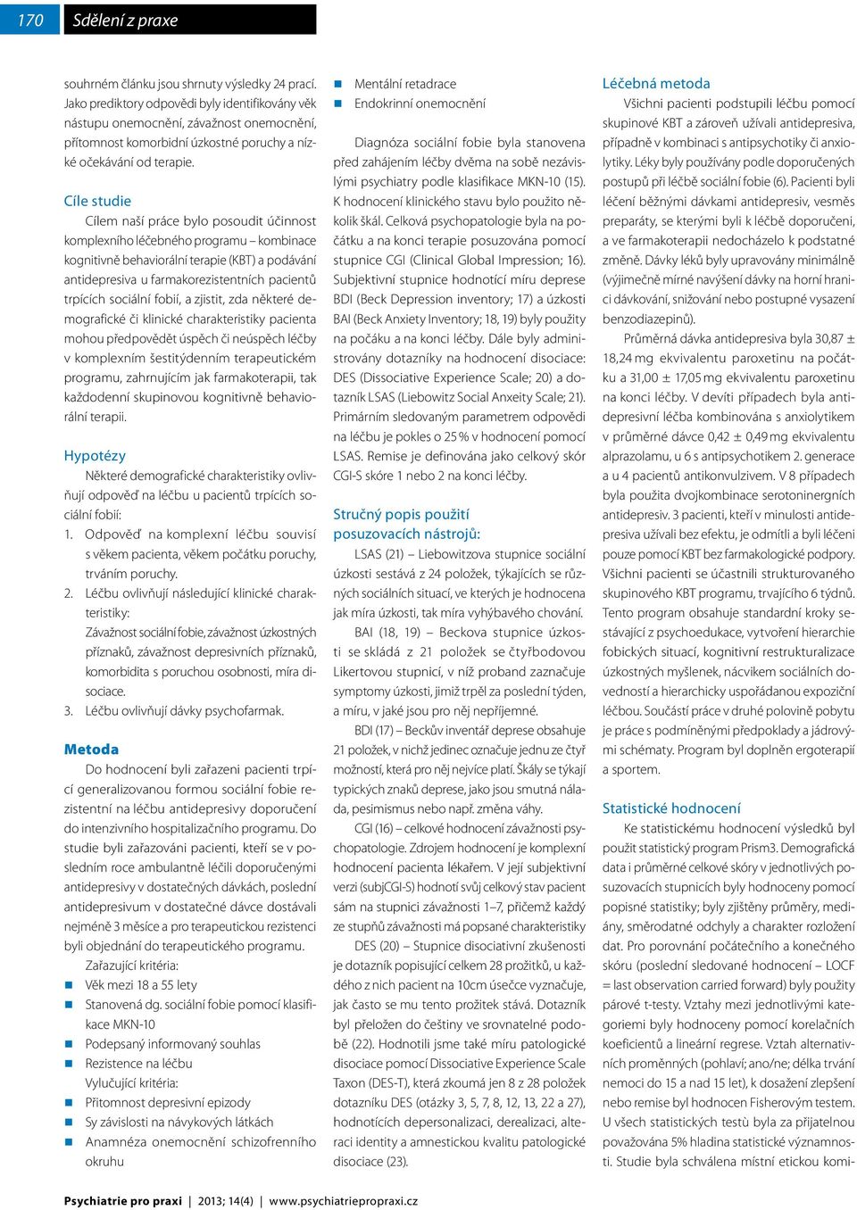 Cíle studie Cílem naší práce bylo posoudit účinnost komplexního léčebného programu kombinace kognitivně behaviorální terapie (KBT) a podávání antidepresiva u farmakorezistentních pacientů trpících