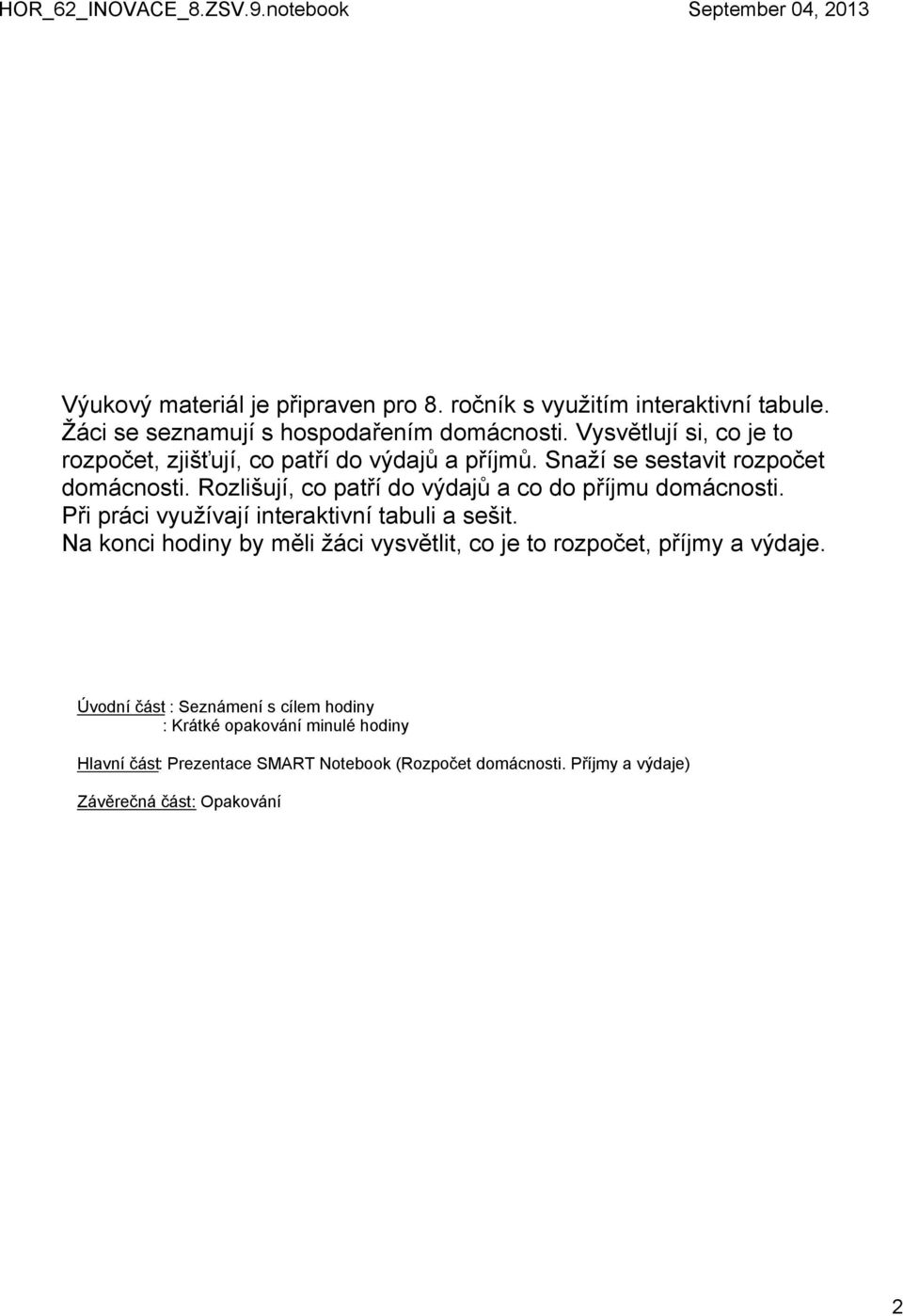 Rozlišují, co patří do výdajů a co do příjmu domácnosti. Při práci využívají interaktivní tabuli a sešit.