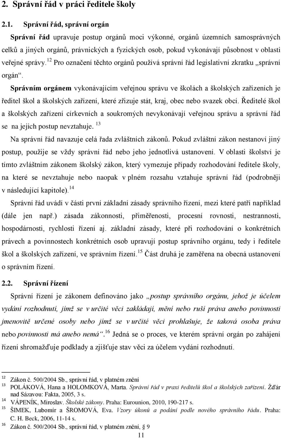 veřejné správy. 12 Pro označení těchto orgánů pouţívá správní řád legislativní zkratku správní orgán.