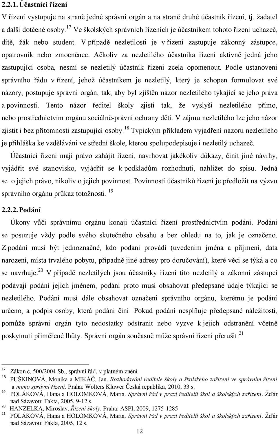 Ačkoliv za nezletilého účastníka řízení aktivně jedná jeho zastupující osoba, nesmí se nezletilý účastník řízení zcela opomenout.