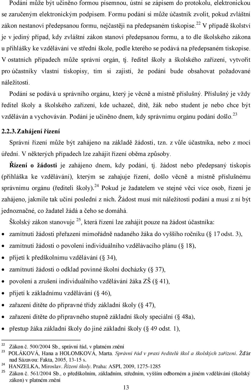 22 V případě školství je v jediný případ, kdy zvláštní zákon stanoví předepsanou formu, a to dle školského zákona u přihlášky ke vzdělávání ve střední škole, podle kterého se podává na předepsaném