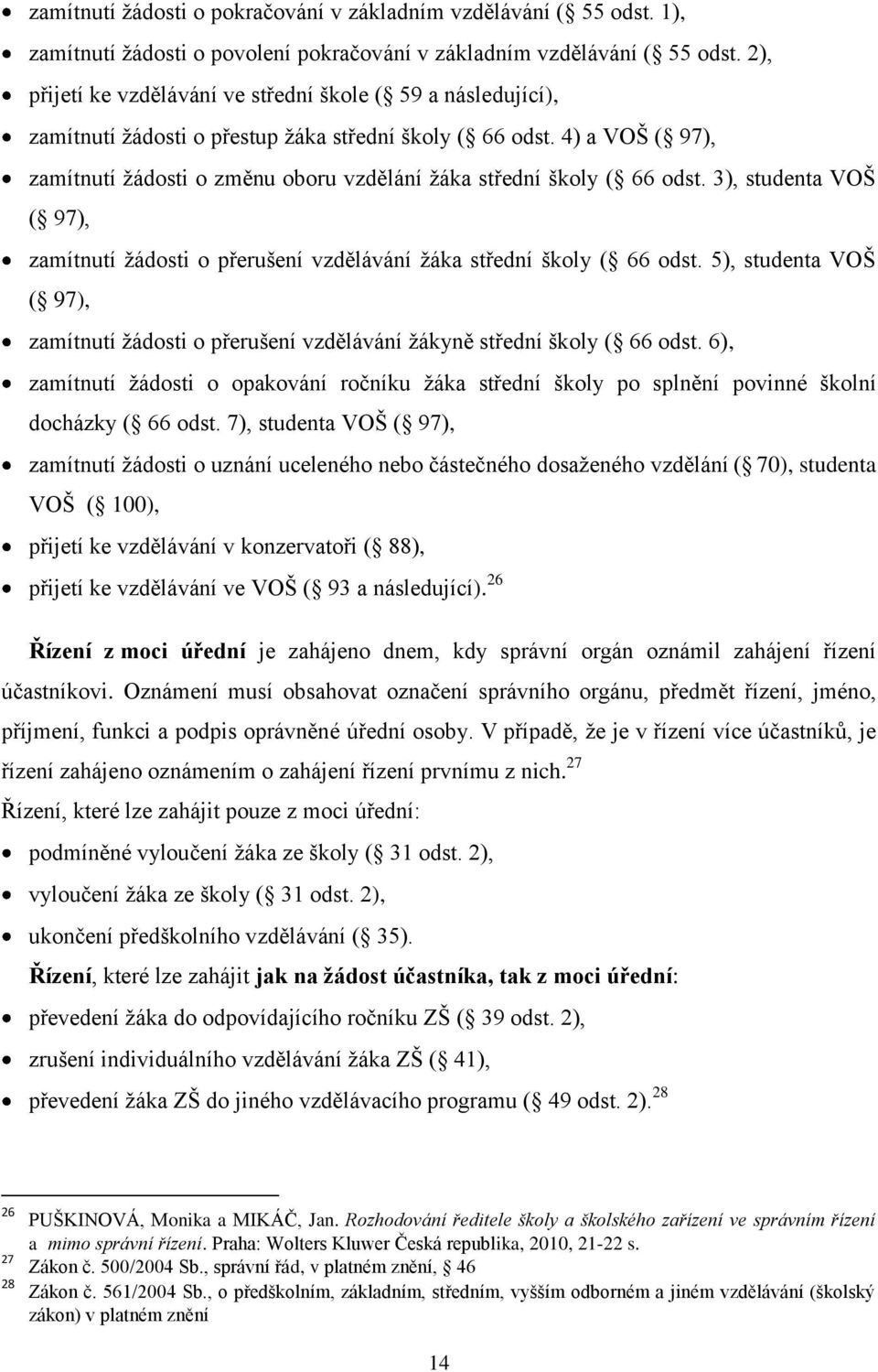 4) a VOŠ ( 97), zamítnutí ţádosti o změnu oboru vzdělání ţáka střední školy ( 66 odst. 3), studenta VOŠ ( 97), zamítnutí ţádosti o přerušení vzdělávání ţáka střední školy ( 66 odst.