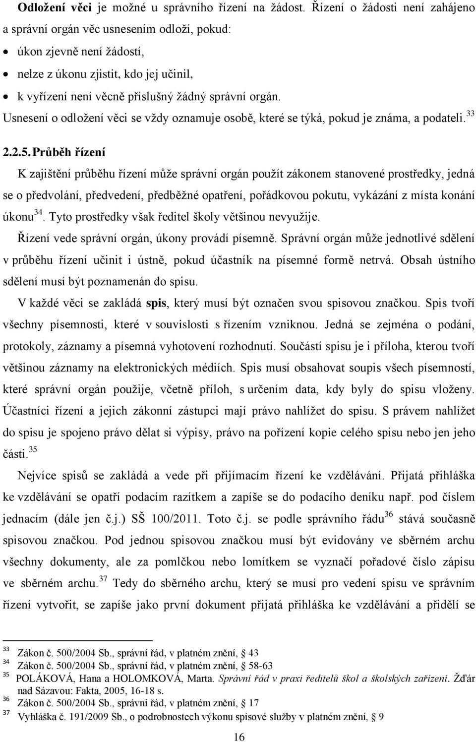 Usnesení o odloţení věci se vţdy oznamuje osobě, které se týká, pokud je známa, a podateli. 33 2.2.5.